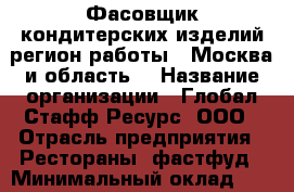 Фасовщик кондитерских изделий(регион работы - Москва и область) › Название организации ­ Глобал Стафф Ресурс, ООО › Отрасль предприятия ­ Рестораны, фастфуд › Минимальный оклад ­ 25 000 - Все города Работа » Вакансии   . Мордовия респ.